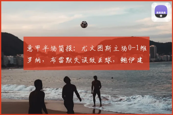 意甲半场简报：尤文图斯主场0-1维罗纳，布雷默失误致丢球，鲍伊建功，球迷心态崩了